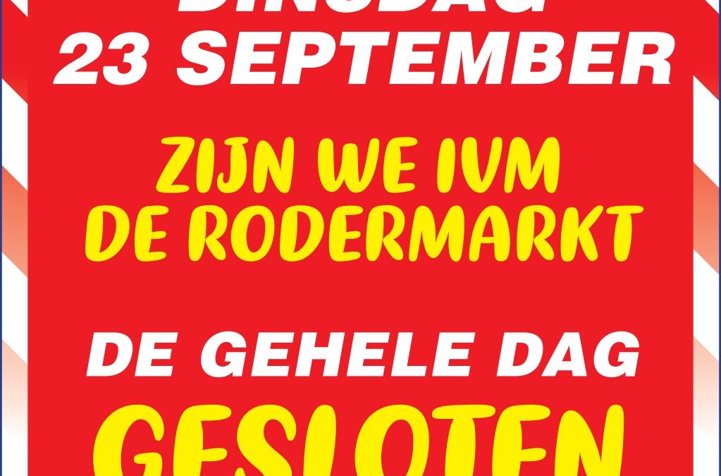 IVM DE RODERMARKT GESLOTEN OP DINSDAG 23 SEPTEMBER!